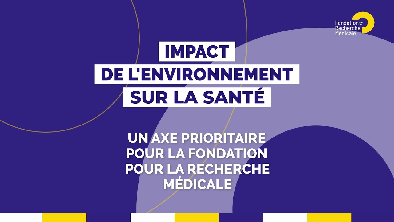 Impact de l'environnement sur la santé : axe prioritaire de la Fondation pour la Recherche Médicale